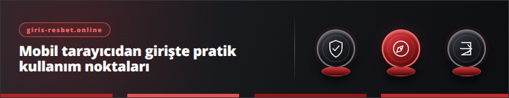 Mobil tarayıcıdan girişte pratik kullanım noktaları | giris-resbet.online
