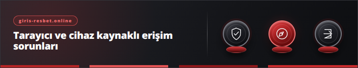 Tarayıcı ve cihaz kaynaklı erişim sorunları | giris-resbet.online